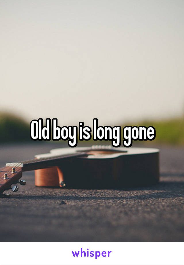 Old boy is long gone