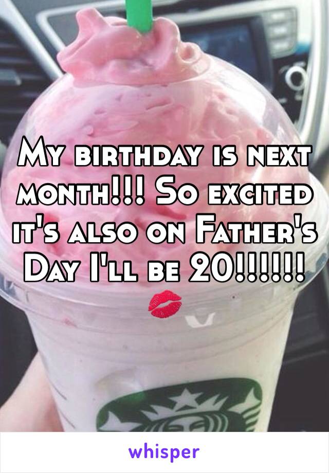 My birthday is next month!!! So excited it's also on Father's Day I'll be 20!!!!!!💋 