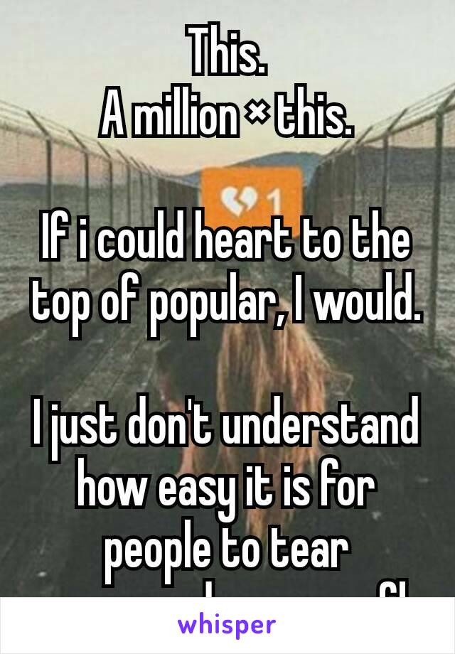 This.
A million × this.

If i could heart to the top of popular, I would.

I just don't understand how easy it is for people to tear someone down.... smfh