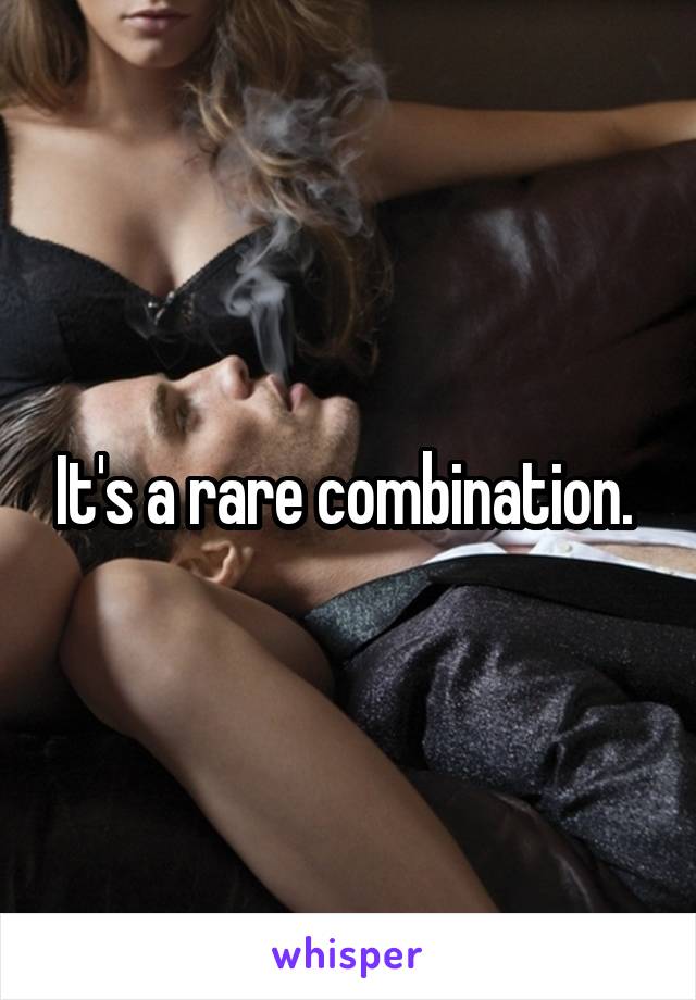 It's a rare combination. 