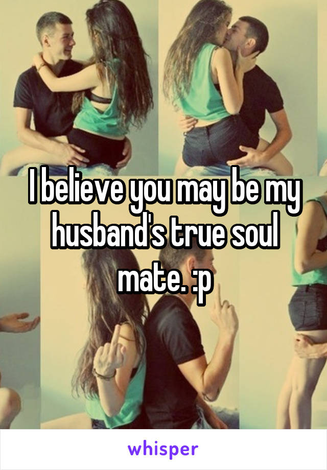 I believe you may be my husband's true soul mate. :p