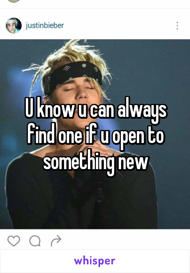 U know u can always find one if u open to something new