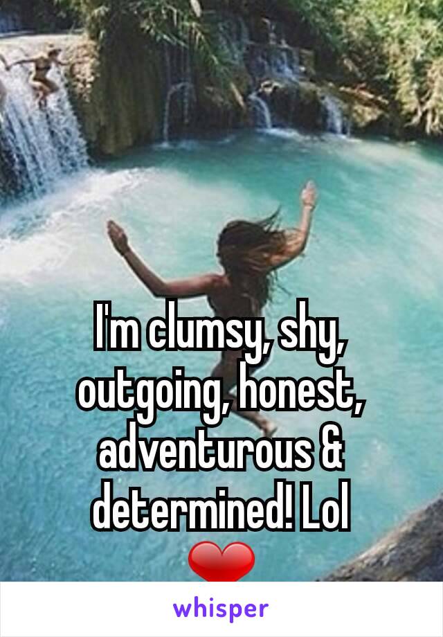 I'm clumsy, shy, outgoing, honest, adventurous & determined! Lol
❤