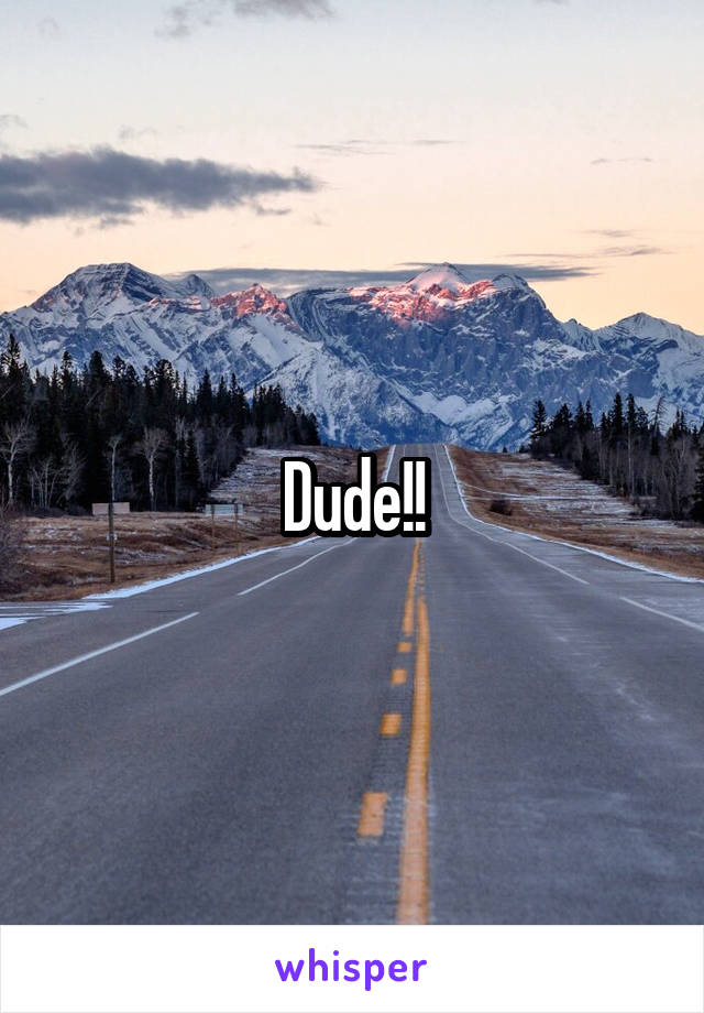 Dude!!