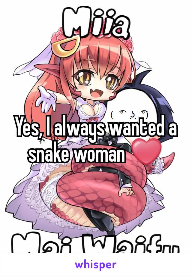 Yes, I always wanted a snake woman ❤