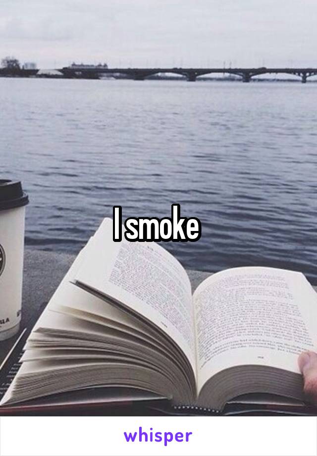 I smoke 