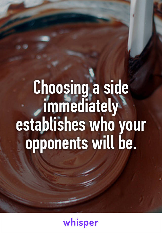 Choosing a side immediately establishes who your opponents will be.