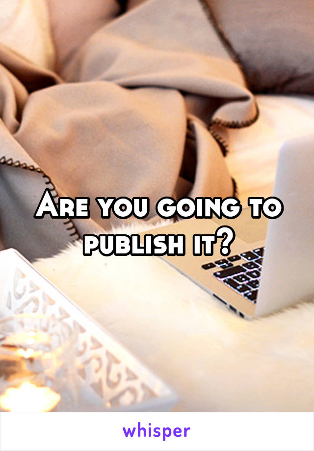 Are you going to publish it?