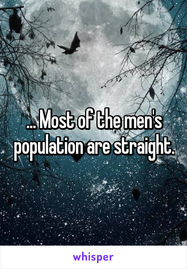 ... Most of the men's population are straight.