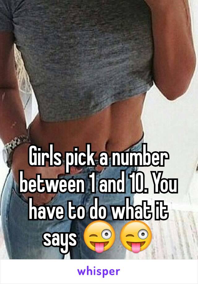 Girls pick a number between 1 and 10. You have to do what it says 😜😜