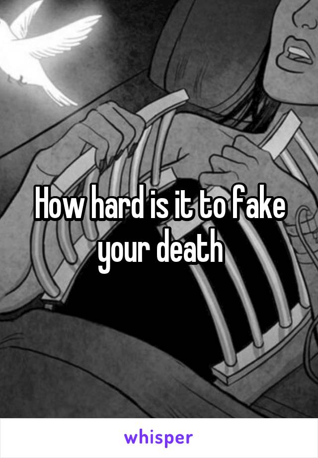 How hard is it to fake your death