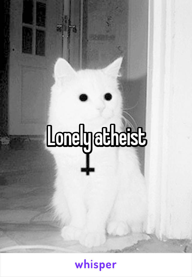 Lonely atheist