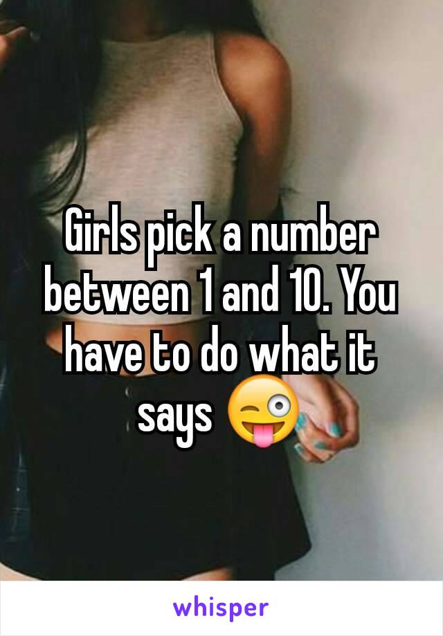 Girls pick a number between 1 and 10. You have to do what it says 😜