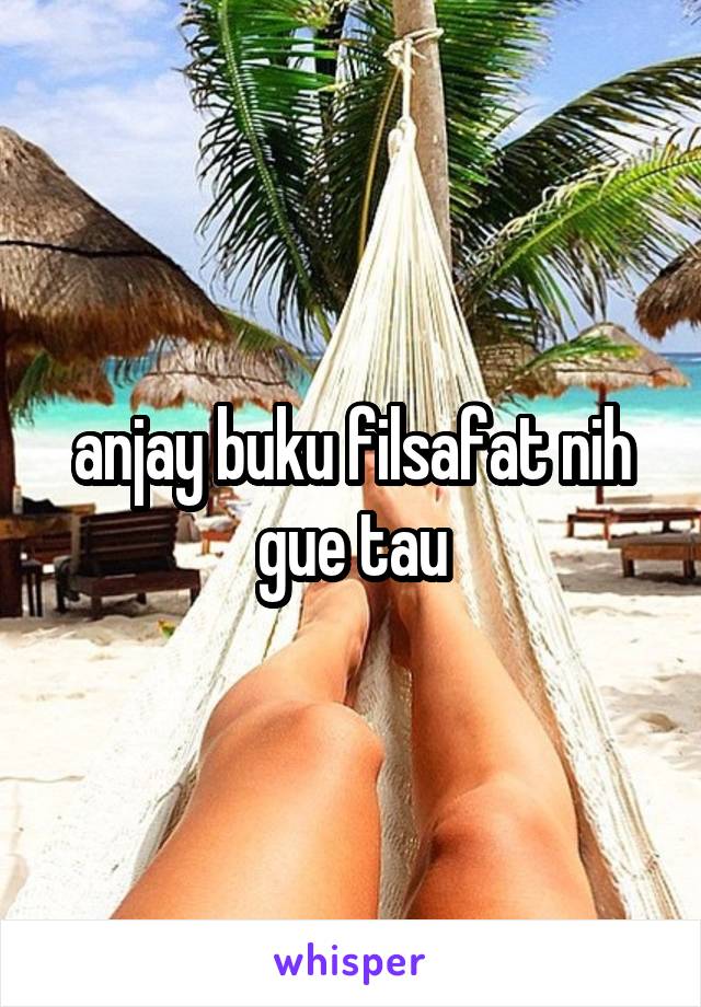 anjay buku filsafat nih gue tau