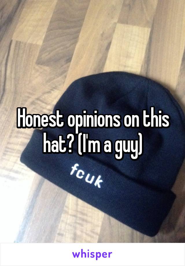 Honest opinions on this hat? (I'm a guy)