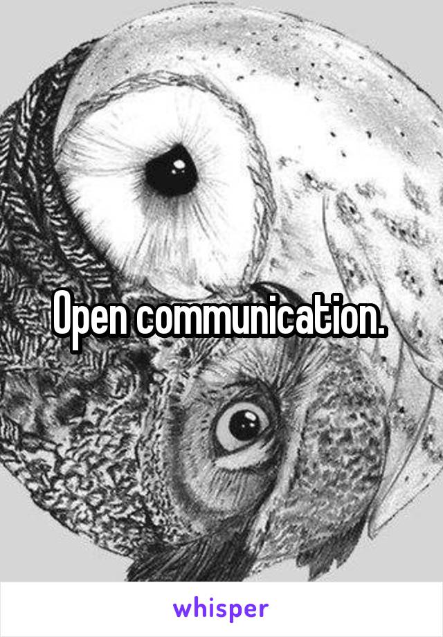 Open communication. 