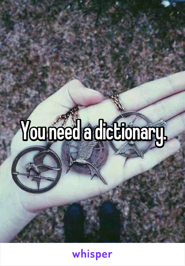 You need a dictionary.