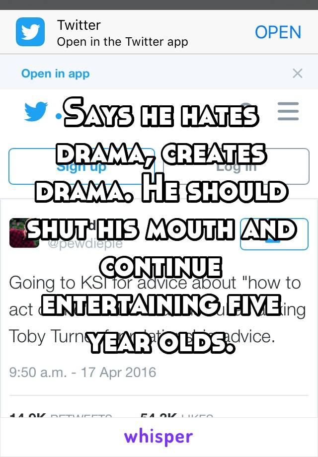 Says he hates drama, creates drama. He should shut his mouth and continue entertaining five year olds.