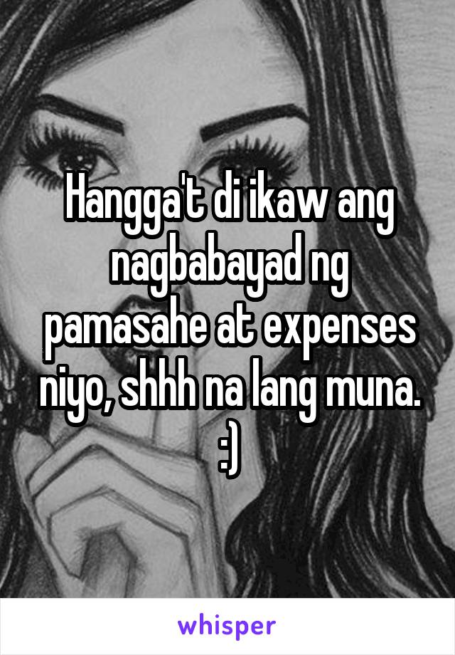 Hangga't di ikaw ang nagbabayad ng pamasahe at expenses niyo, shhh na lang muna. :)