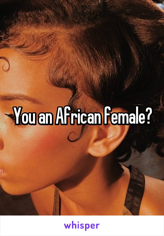 You an African female?