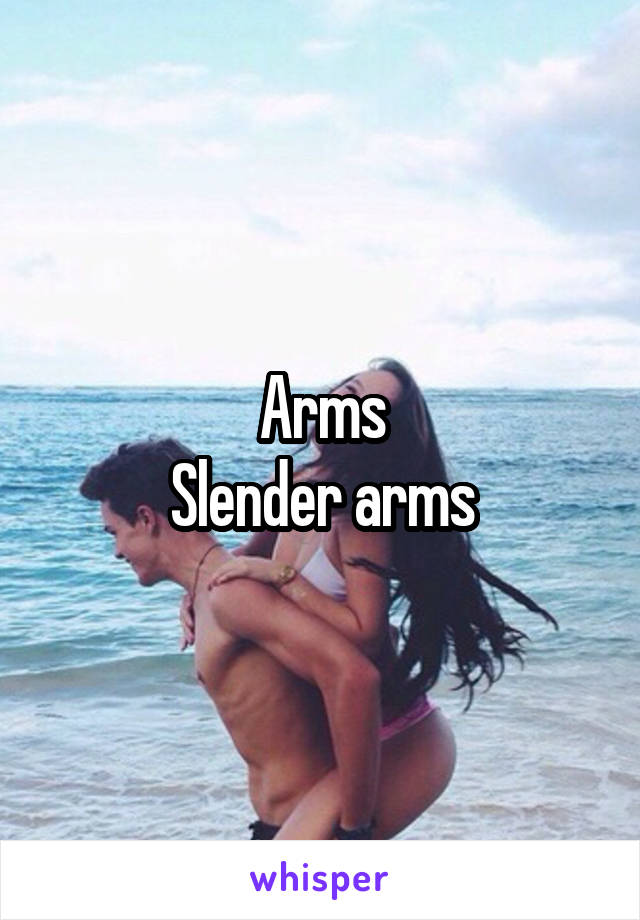 Arms
Slender arms