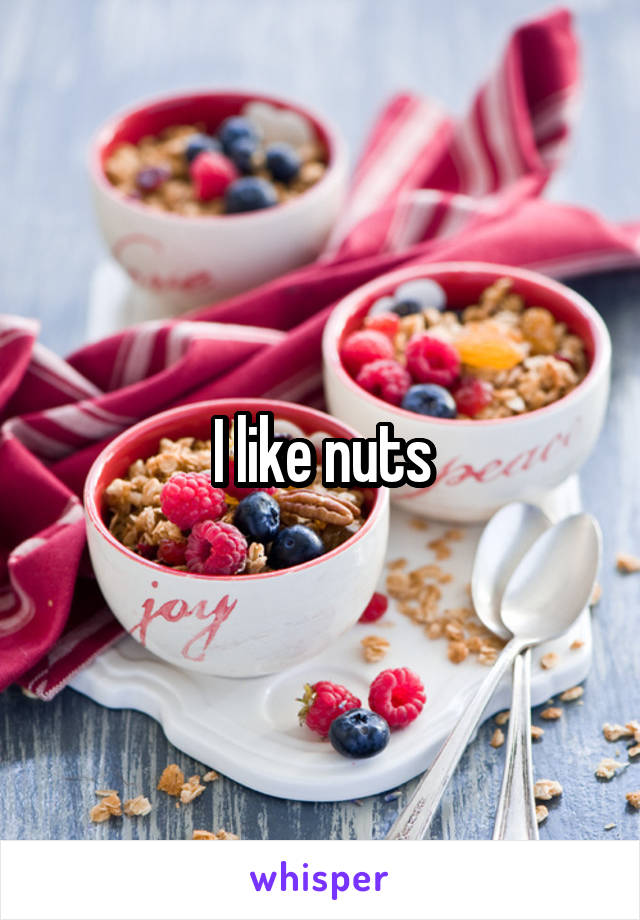 I like nuts