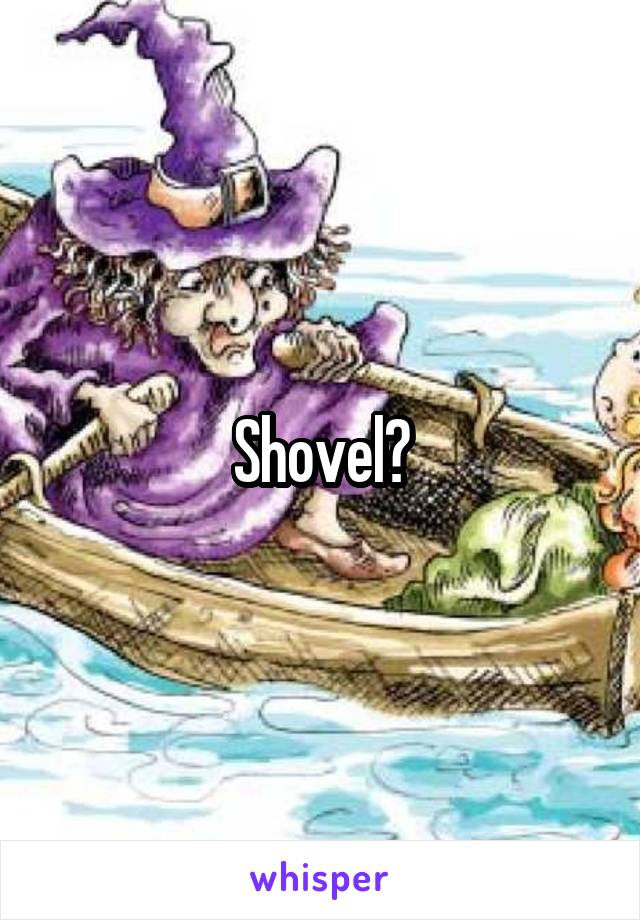 Shovel?