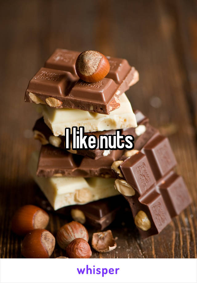 I like nuts