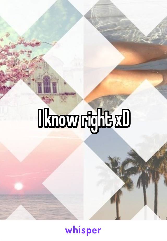 I know right xD