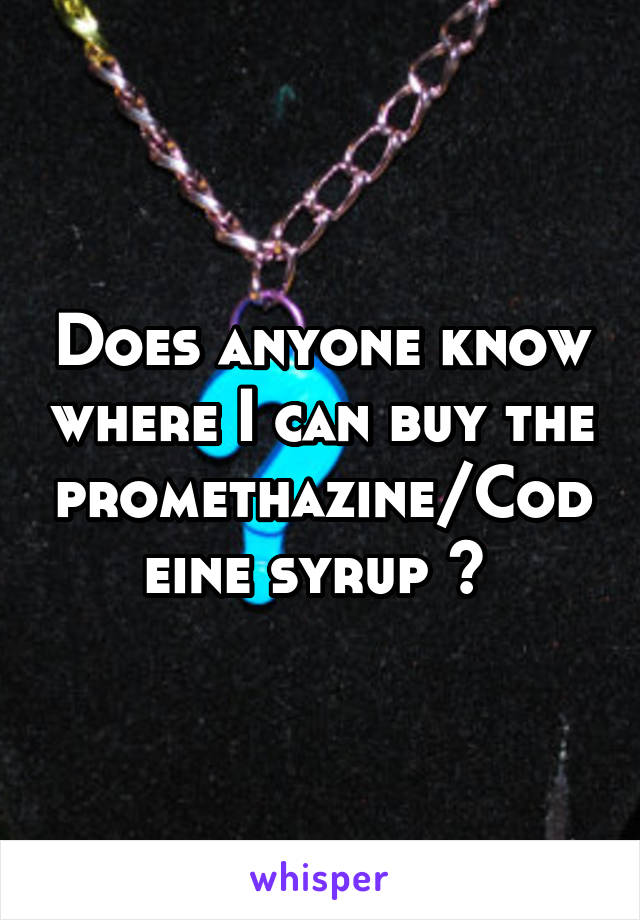 Does anyone know where I can buy the promethazine/Codeine syrup ? 