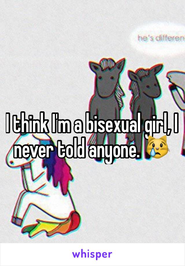 I think I'm a bisexual girl, I never told anyone. 😿