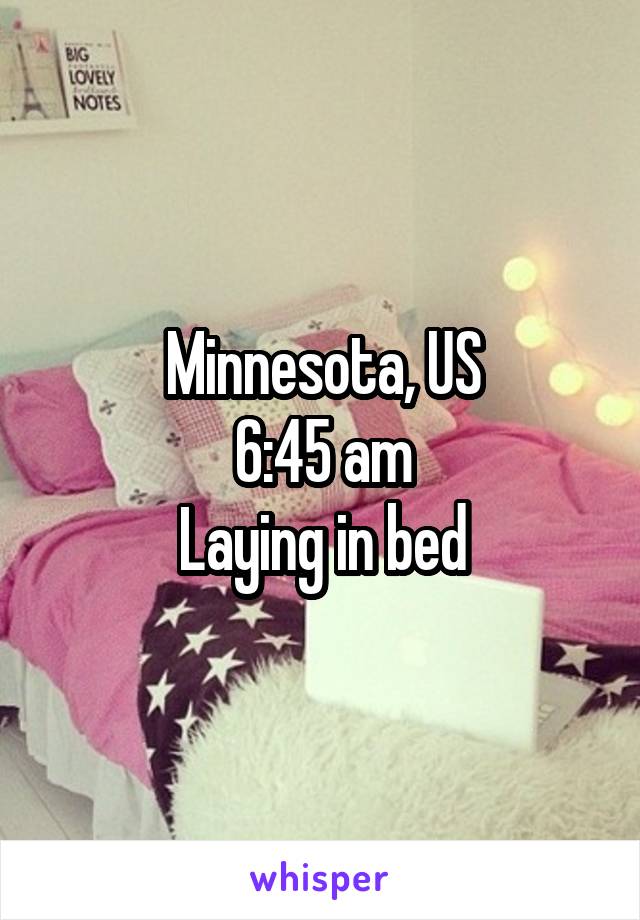 Minnesota, US
6:45 am
Laying in bed