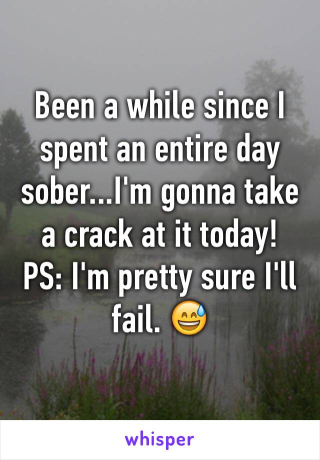 Been a while since I spent an entire day sober...I'm gonna take a crack at it today! 
PS: I'm pretty sure I'll fail. 😅