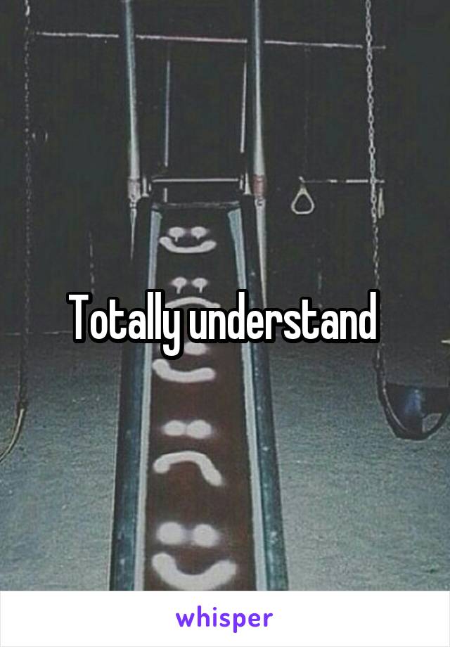 Totally understand 