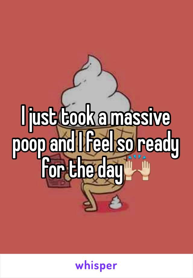 I just took a massive poop and I feel so ready for the day🙌