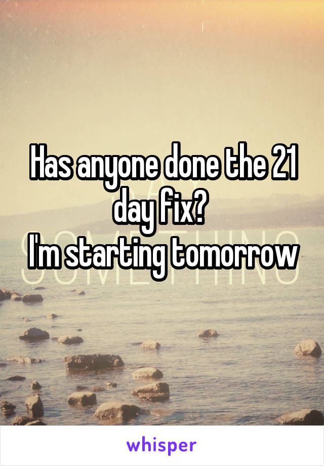 Has anyone done the 21 day fix? 
I'm starting tomorrow 