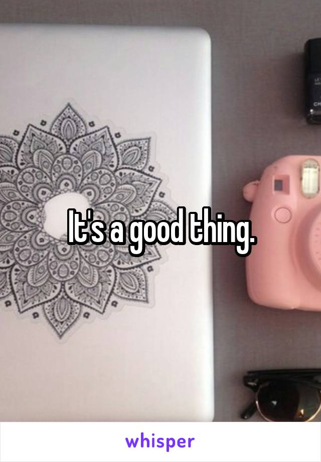 It's a good thing.