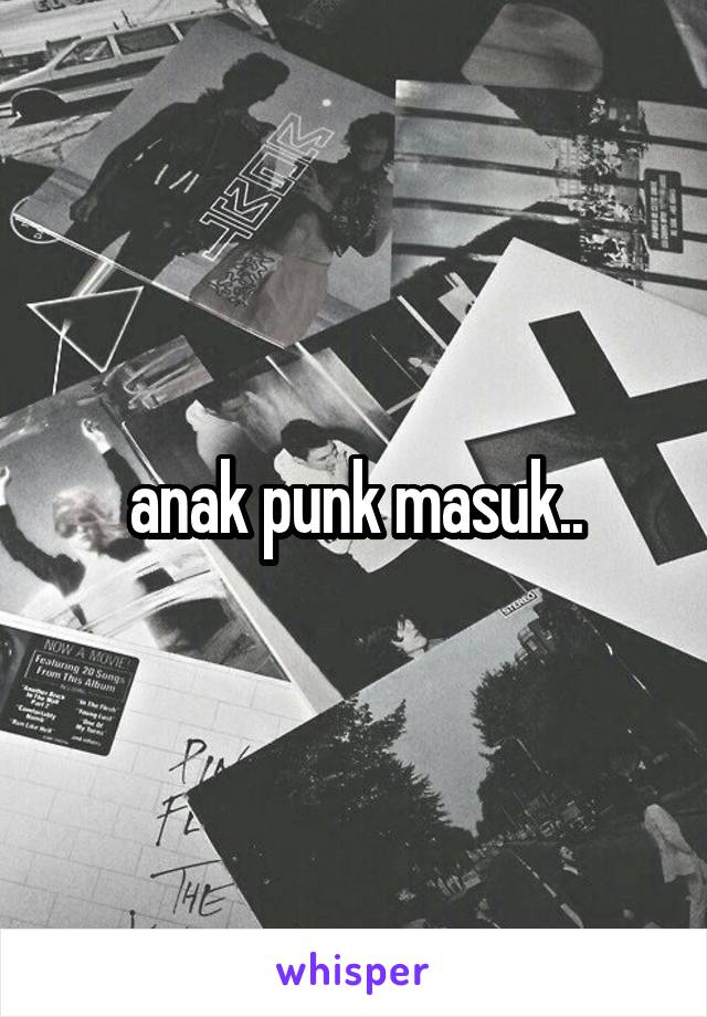 anak punk masuk..