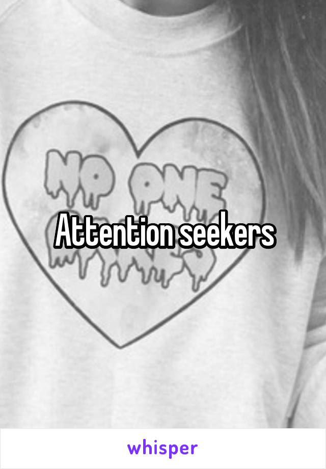 Attention seekers