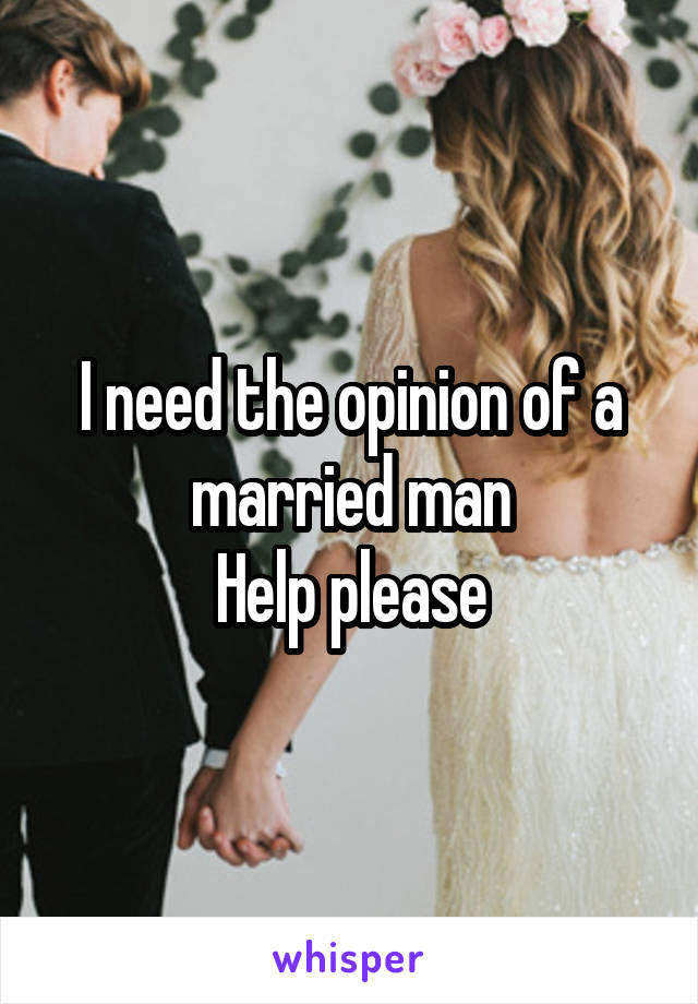 I need the opinion of a married man
Help please