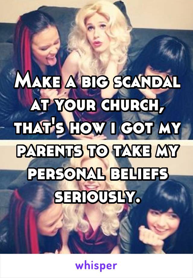 Make a big scandal at your church, that's how i got my parents to take my personal beliefs seriously.