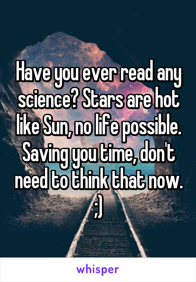 Have you ever read any science? Stars are hot like Sun, no life possible. Saving you time, don't need to think that now. ;)