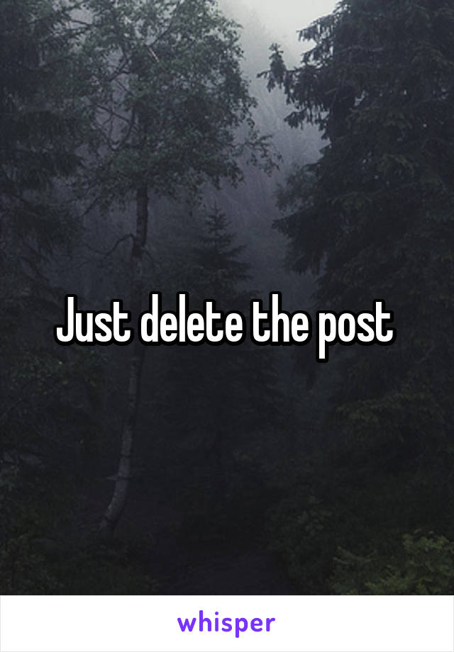 Just delete the post 