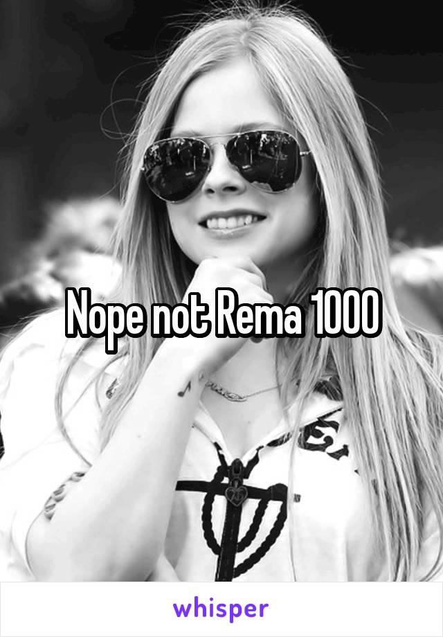Nope not Rema 1000