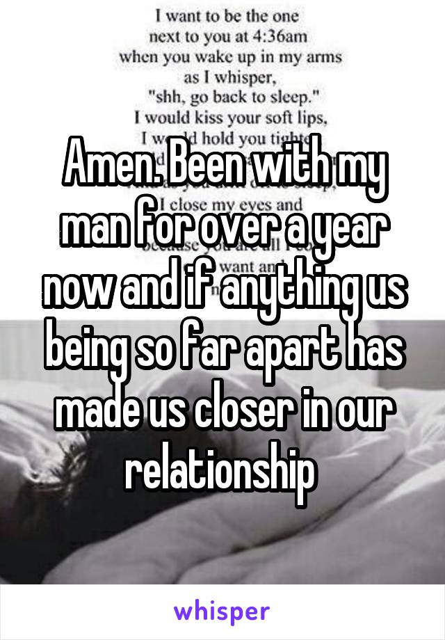 Amen. Been with my man for over a year now and if anything us being so far apart has made us closer in our relationship 