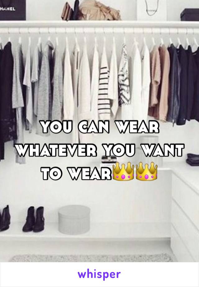 you can wear whatever you want to wear👑👑