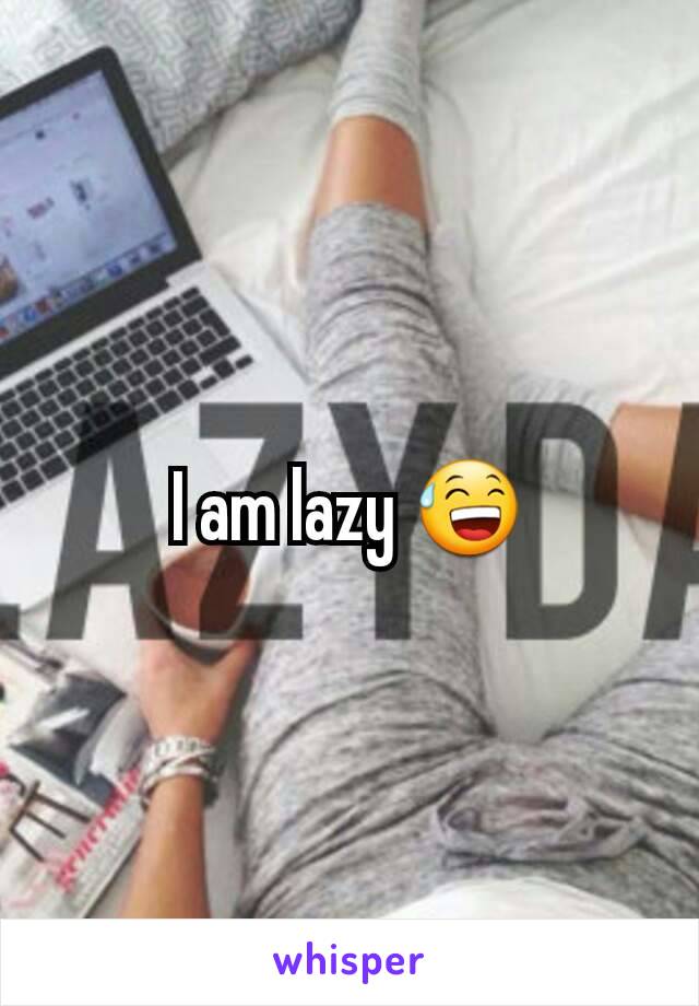 I am lazy 😅