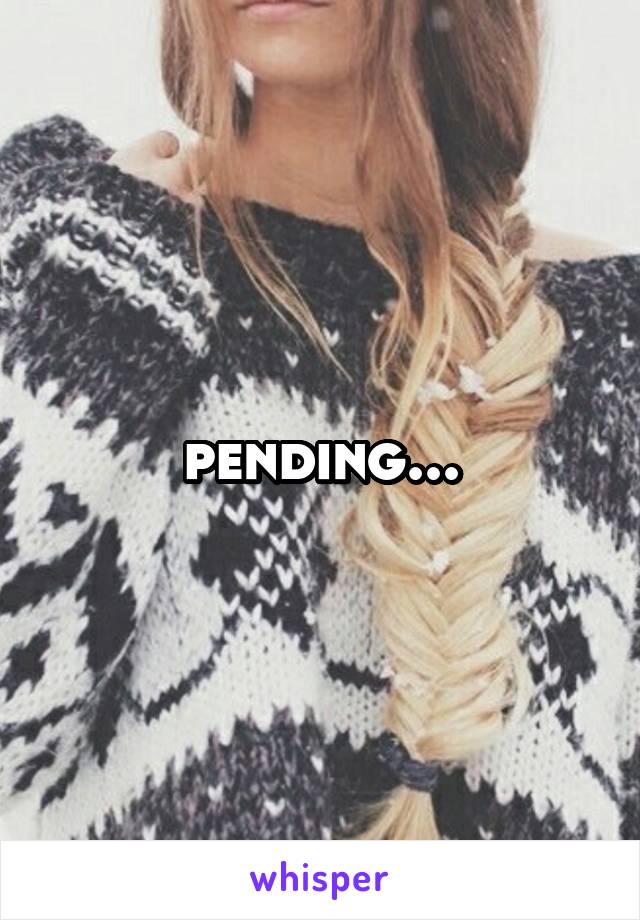 pending...