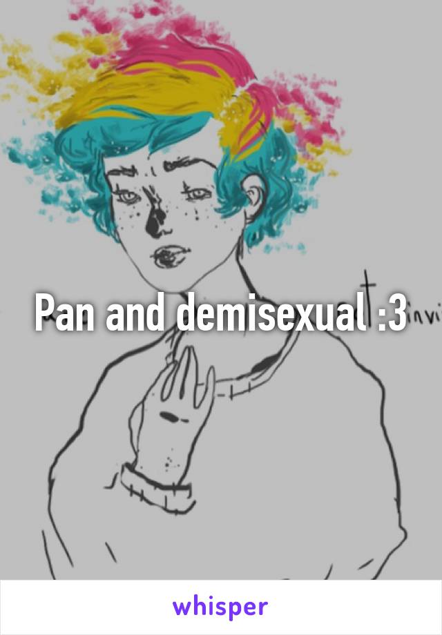 Pan and demisexual :3