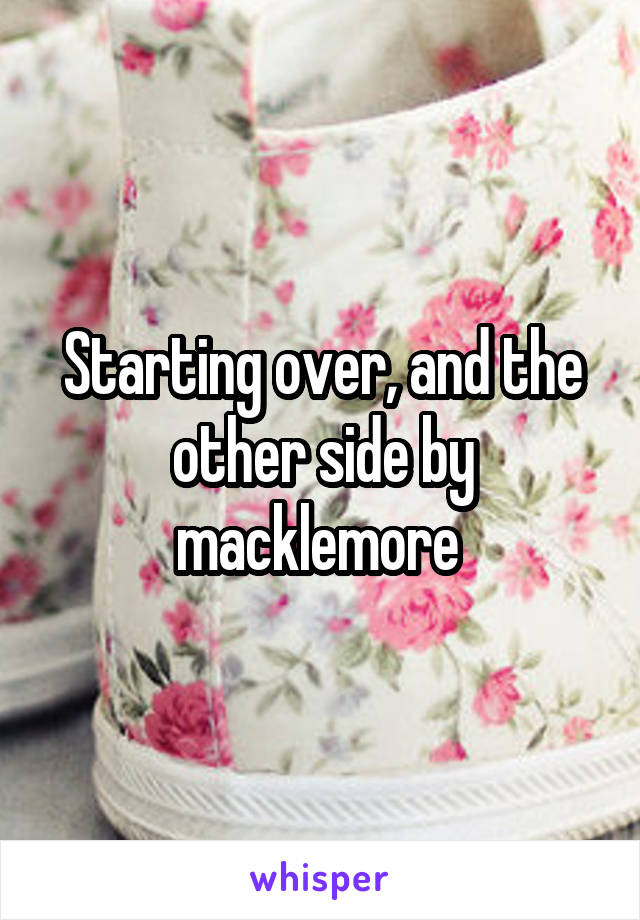 Starting over, and the other side by macklemore 